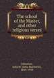The school of the Master, and other religious verses, Johnston, Julia H. (Julia Harriette), 1849-1919 