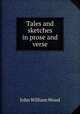 Tales and sketches in prose and verse, John William Wood 