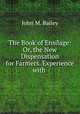 The Book of Ensilage: Or, the New Dispensation for Farmers. Experience with ., John M. Bailey 