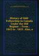History of Odd-Fellowship in Canada Under the Old Regime .: From . 1843 to . 1855. Also, a ., Independent Order of Odd Fellows , Independent Order of Odd Fellows Ontario Grand Lodge 