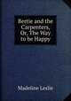 Bertie and the Carpenters, Or, The Way to be Happy, Leslie Madeline 