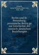 Berlin und St. Petersburg; preussische Beitra?ge zur Geschichte der russisch-deutschen Beziehungen, Eckardt, Julius Wilhelm Albert von, 1836-1908 
