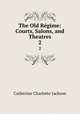 The Old Rgime: Courts, Salons, and Theatres. 2, Catherine Charlotte Jackson 