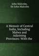 A Memoir of Central India, Including Malwa and Adjoining Provinces: With the ., John Malcolm, Sir John Malcolm 