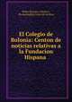 El Colegio de Bolonia: Centon de noticias relativas a la Fundacion Hispana ., Pedro Borrajo y Herrera 