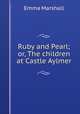 Ruby and Pearl; or, The children at Castle Aylmer, Emma Marshall 