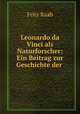 Leonardo da Vinci als Naturforscher: Ein Beitrag zur Geschichte der ., Fritz Raab 