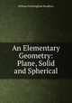 An Elementary Geometry: Plane, Solid and Spherical, William Frothingham Bradbury 
