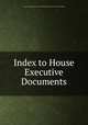 Index to House Executive Documents, House of Representatives for the Third Session of the Forty-Fifth Congress 