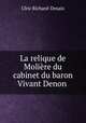 La relique de Moliere du cabinet du baron Vivant Denon ., Ulric Richard-Desaix 