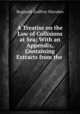 A Treatise on the Law of Collisions at Sea: With an Appendix, Containing Extracts from the ., Reginald Godfrey Marsden 