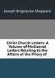 Christ Church Letters: A Volume of Mediaeval Letters Relating to the Affairs of the Priory of ., Joseph Brigstocke Sheppard 