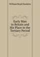 Early Man in Britain and His Place in the Tertiary Period, William Boyd Dawkins 