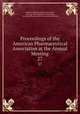 Proceedings of the American Pharmaceutical Association at the Annual Meeting. 27, American Pharmaceutical Association, National Pharmaceutical Convention, American Pharmaceutical Association Meeting 