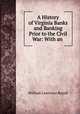 A History of Virginia Banks and Banking Prior to the Civil War: With an ., William Lawrence Royall 