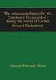 The Admirable Bashville: Or, Constancy Unrewarded : Being the Novel of Cashel Byron`s Profession ., 
