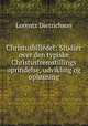 Christusbilledet: Studier over den typiske Christusfremstillings oprindelse, udvikling og oplosning, Lorentz Dietrichson 