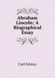 Abraham Lincoln: A Biographical Essay, Carl Schurz 
