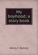 My boyhood; a story book, Henry C. Barkley 