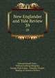 New Englander and Yale Review. 39, Edward Royall Tyler , William Lathrop Kingsley, George Park Fisher, Timothy Dwight , Making of America Project 