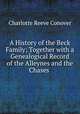 A History of the Beck Family; Together with a Genealogical Record of the Alleynes and the Chases ., Charlotte Reeve Conover 