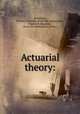 Actuarial theory:, Robertson, William Alexander. [from old catalog],Ross, Frederick Alexander, [from old catalog] joint author 