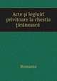 Acte ?i legiuiri privitoare la chestia ?araneasca ., Romania 