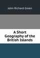 A Short Geography of the British Islands, John Richard Green 