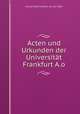 Acten und Urkunden der Universitat Frankfurt A.o., 