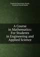 A Course in Mathematics: For Students in Engineering and Applied Science, Frederick Shenstone Woods, Frederick Harold Bailey 