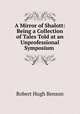 A Mirror of Shalott: Being a Collection of Tales Told at an Unprofessional Symposium ., Benson Robert Hugh 