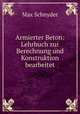 Armierter Beton: Lehrbuch zur Berechnung und Konstruktion bearbeitet, Max Schnyder 