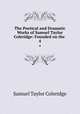 The Poetical and Dramatic Works of Samuel Taylor Coleridge: Founded on the .. 4, Samuel Taylor Coleridge 