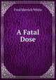 A Fatal Dose, Fred Merrick White 