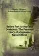 Before Port Arthur in a Destroyer: The Personal Diary of a Japanese Naval Officer, Hesibo Tikovara , Robert Francis Sidney Grant 