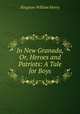 In New Granada, Or, Heroes and Patriots: A Tale for Boys, Kingston William Henry 