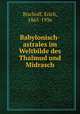 Babylonisch-astrales im Weltbilde des Thalmud und Midrasch, Bischoff, Erich, 1865-1936 