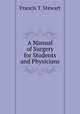 A Manual of Surgery for Students and Physicians, Francis T. Stewart 