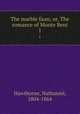 The marble faun; or, The romance of Monte Beni. 1, Hawthorne, Nathaniel, 1804-1864 