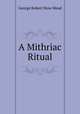 A Mithriac Ritual, George Robert Stow Mead 
