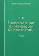 Friederike Brion: Ein Beitrag zur Goethe-literatur, Albert Bielschowsky 