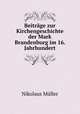 Beitrage zur Kirchengeschichte der Mark Brandenburg im 16. Jahrhundert, Nikolaus Muller 