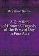 A Question of Honor: A Tragedy of the Present Day in Four Acts, Nordau Max Simon 