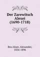 Der Zarewitsch Alexei (1690-1718), Alexander Bru?ckner 