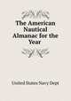 The American Nautical Almanac for the Year ., United States Navy Dept 