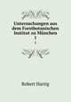 Untersuchungen aus dem Forstbotanischen Institut zu Mnchen. 1, Robert Hartig 