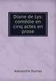 Diane de Lys: comedie en cinq actes en prose, Alexandre Dumas 