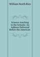 Science-teaching in the Schools: An Address Delivered Before the American ., William North Rice 