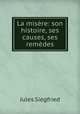 La misere: son histoire, ses causes, ses remedes, Jules Siegfried 