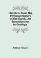 Chapters from the Physical History of the Earth: An Introduction to Geology ., Arthur Nicols 